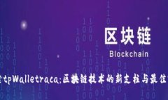 深入探索tpWalletraca：区块链技术的新支柱与最佳