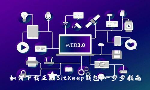 如何下载正版BitKeep钱包：一步步指南