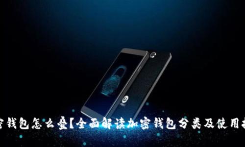 加密钱包怎么叠？全面解读加密钱包分类及使用技巧