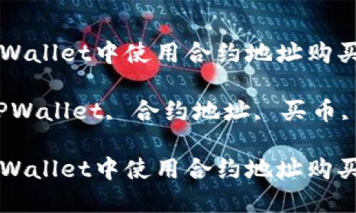 如何在TPWallet中使用合约地址购买数字货币

关键词：TPWallet, 合约地址, 买币, 数字货币

如何在TPWallet中使用合约地址购买数字货币