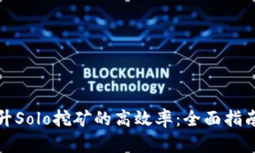 如何提升Solo挖矿的高效率：全面指南与技巧
