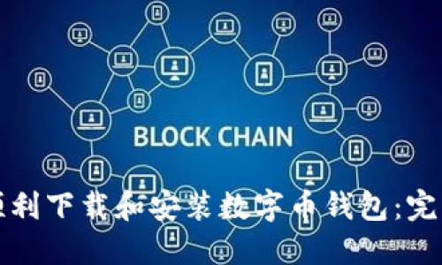 如何顺利下载和安装数字币钱包：完整指南
