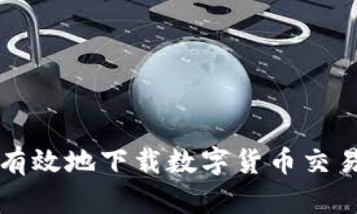 如何安全有效地下载数字货币交易平台应用