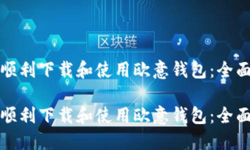 如何顺利下载和使用欧意钱包：全面指南

如何顺利下载和使用欧意钱包：全面指南