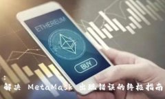 :解决 MetaMask 出现错误的终极指南