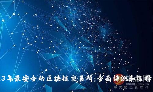 2023年最安全的区块链交易所：全面评测和选择指南